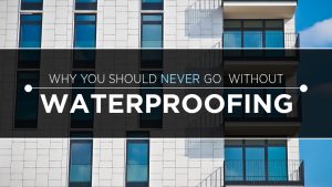 Why You Should Never Go Without Waterproofing